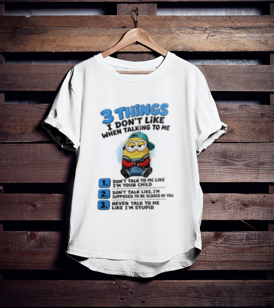 3 Things I Dont Like When Talking To Me 1 Dont Talk To Me Like T-Shirt