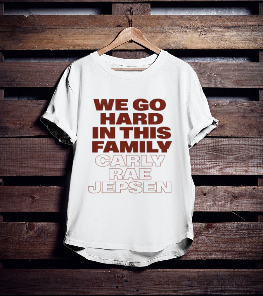 We Go Hard In This Family Carly Rae Jepsen T-Shirt