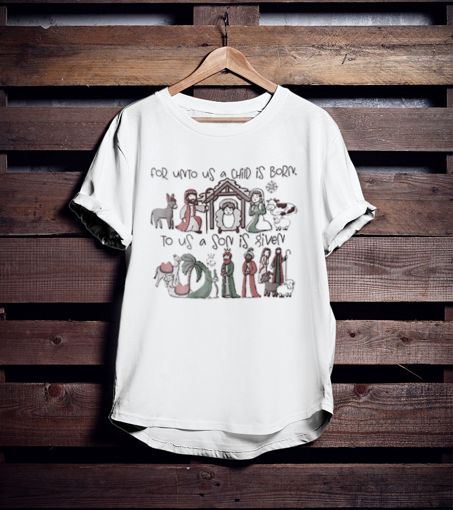 Nativity Scene For Unto Us A Child Is Born To Us A Son Is Given T-Shirt