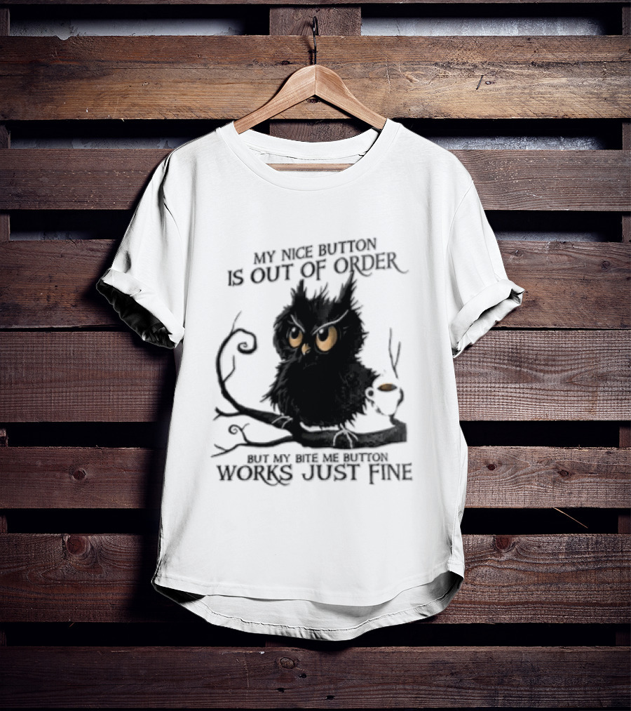 My Nice Button Is Out Of Order But My Bite Me Button Works Just Fine Owl T-Shirt