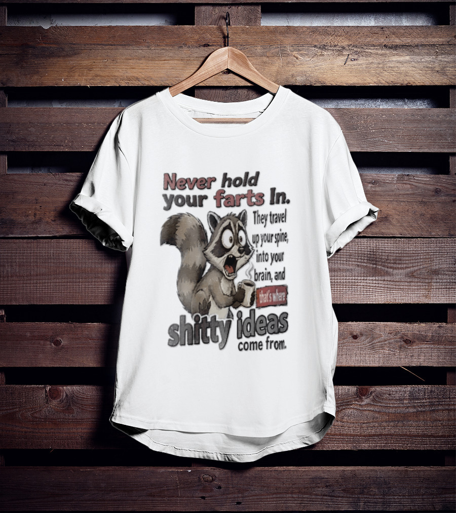 Never Hold Your Farts In They Travel Up Your Spine Into Your Brain And That's Where Shitty Ideas Come From Raccoon T-Shirt