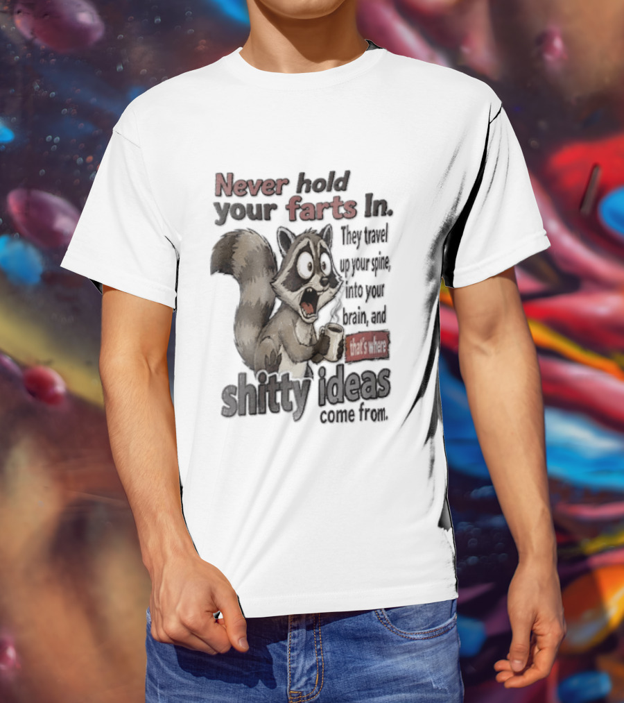 Never Hold Your Farts In They Travel Up Your Spine Into Your Brain And That's Where Shitty Ideas Come From Raccoon T-Shirt