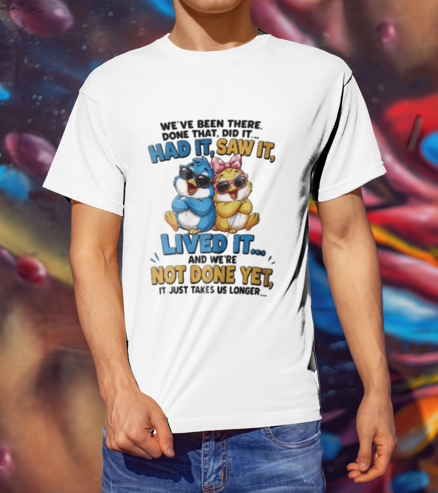 We've Been There Done That Had It Saw It Lived It Birds Not Done Yet Sunglasses Fun T-Shirt