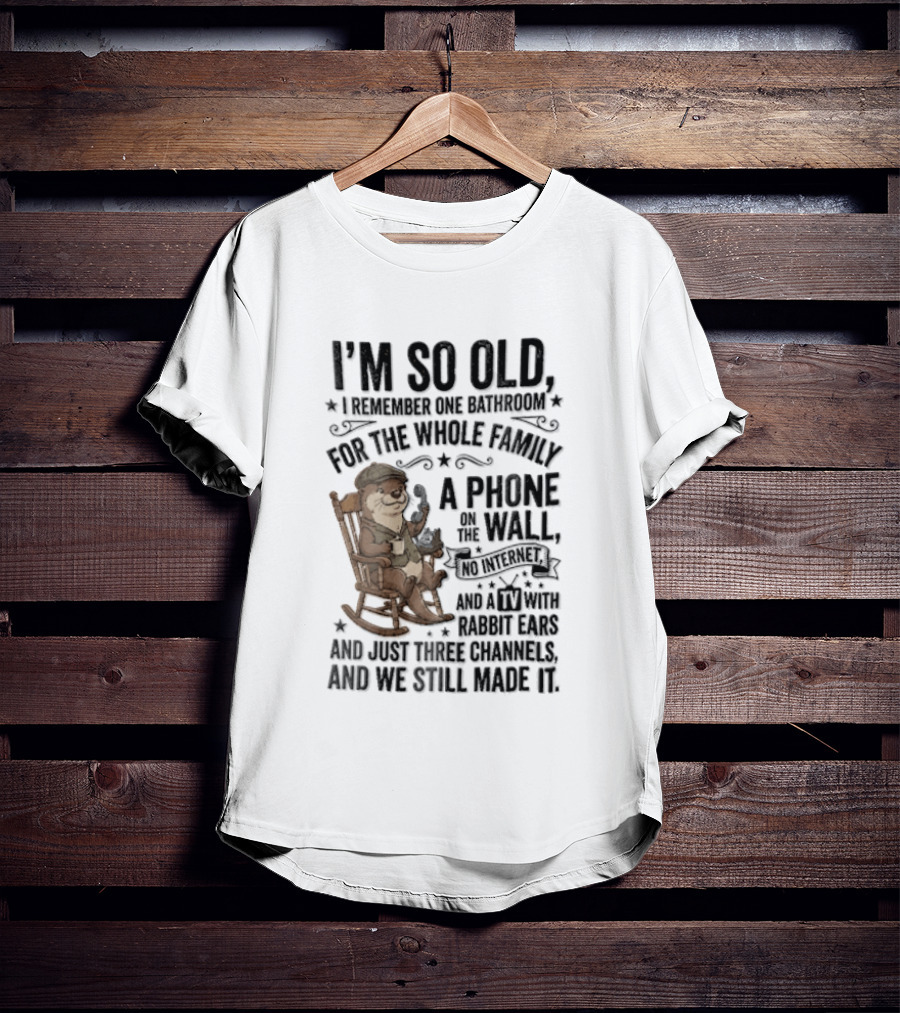 I'm So Old I Remember One Bathroom Phone On The Wall No Internet TV And Homemade Remedies T-Shirt