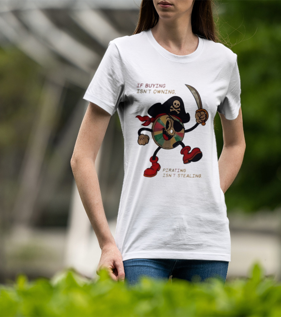 If Buying Isn't Owning Pirating Isn't Stealing Skeleton CD Pirate T-Shirt