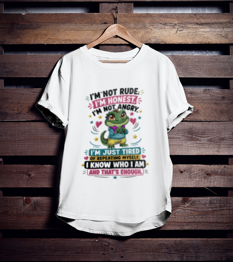 I'm Not Rude I'm Honest I'm Just Tired Of Repeating Myself You Know And That's Enough T-Shirt