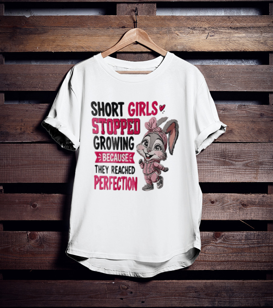 Short Girls Stopped Growing Because They Reached Perfection Bunny T-Shirt