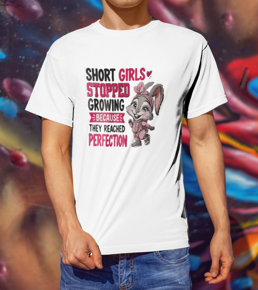 Short Girls Stopped Growing Because They Reached Perfection Bunny T-Shirt