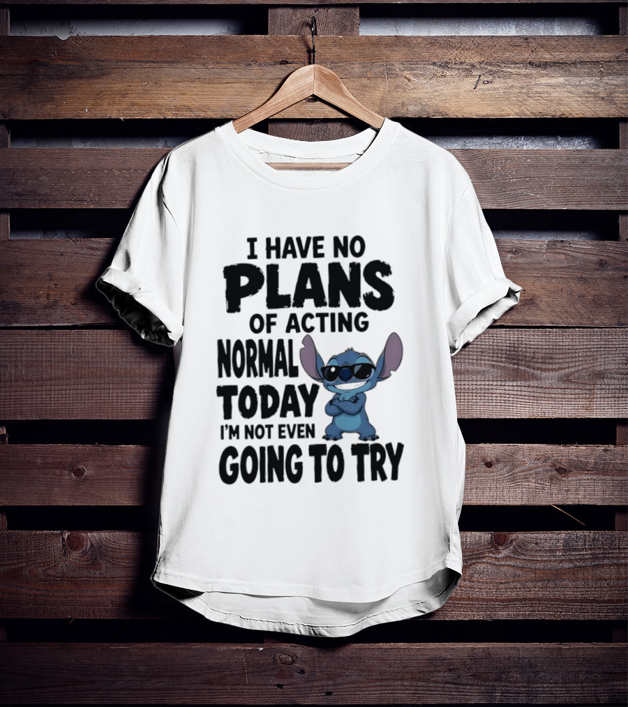 Stitch I Have No Plans Of Acting Normal Today Not Even Going To Try T-Shirt