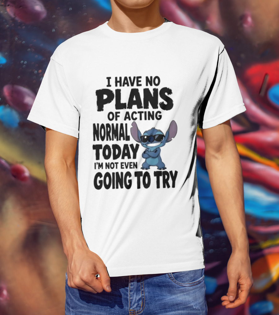 Stitch I Have No Plans Of Acting Normal Today Not Even Going To Try T-Shirt