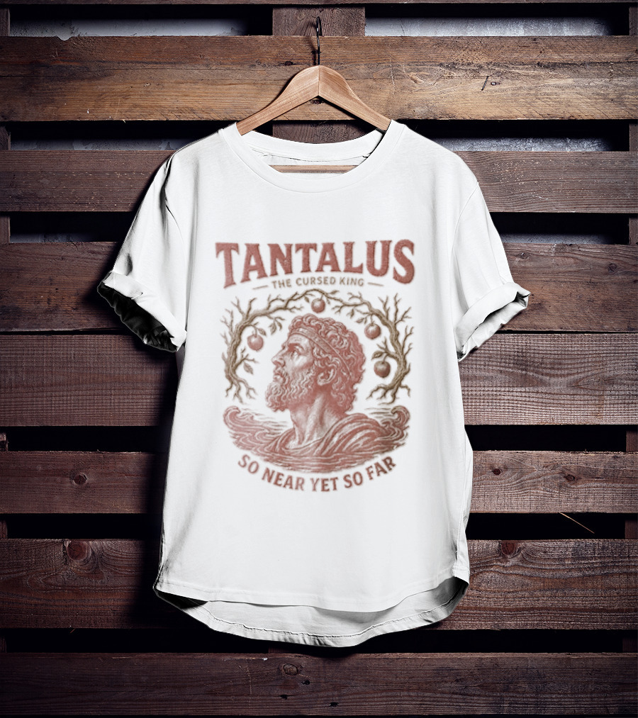 Tantalus The Cursed King So Near Yet So Far Myth Greek Legend T-Shirt