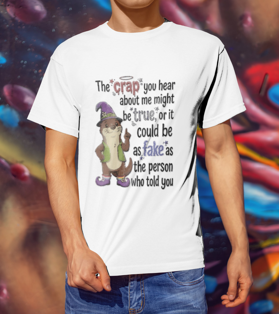 The Crap You Hear About Me Might Be True Otter In Wizard Hat And Vest T-Shirt