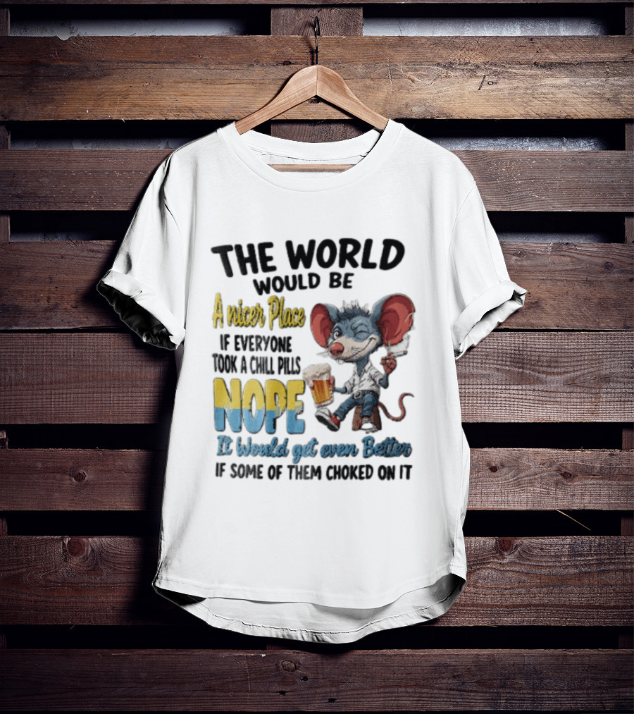 The World Would Be A Nicer Place If Everyone Took A Chill Pills Nope Mouse Holding Beer T-Shirt