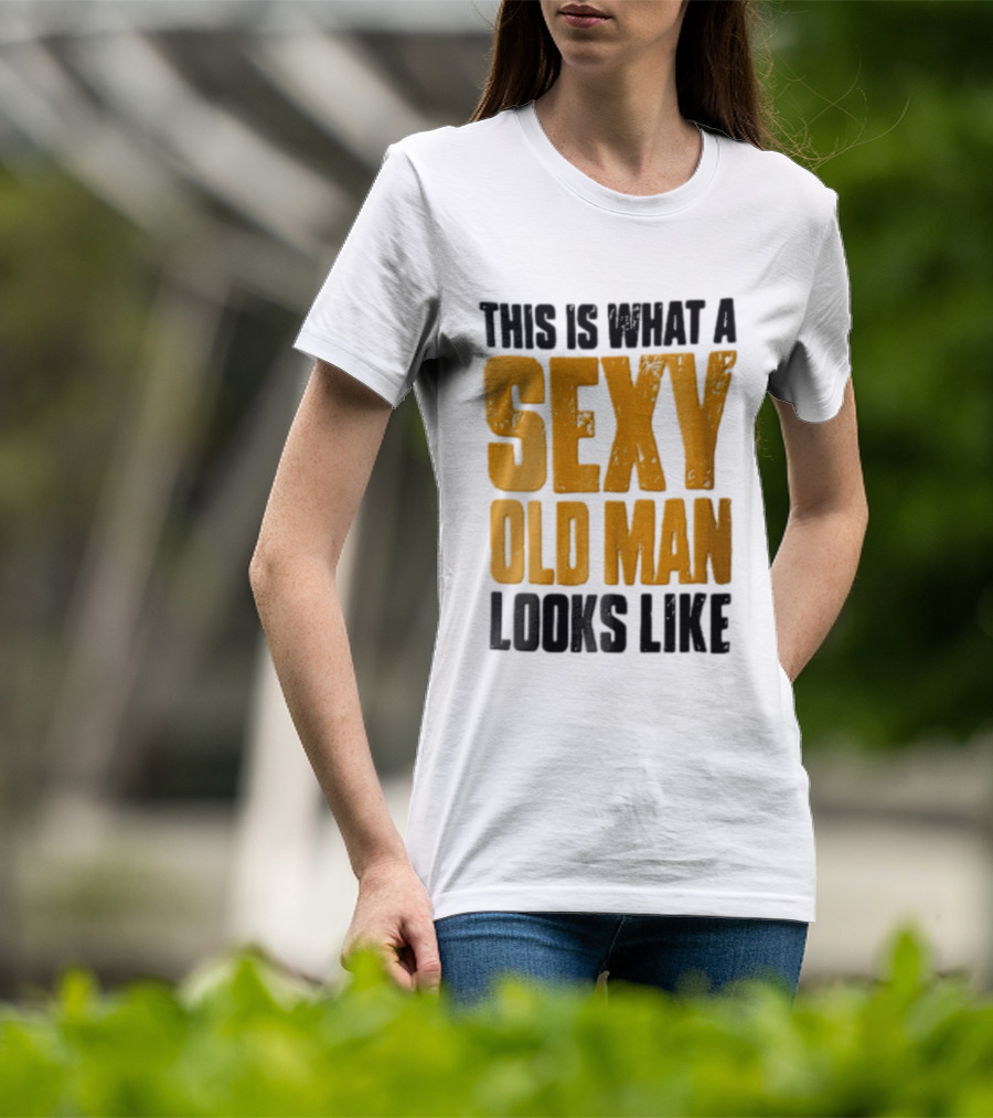 This Is What A Sexy Old Man Looks Like T-Shirt