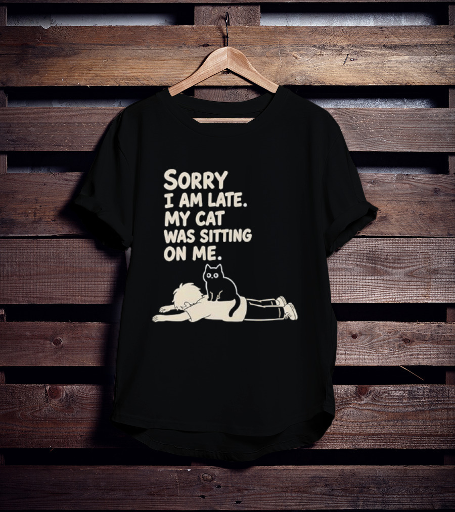 Sorry I Am Late My Cat Was Sitting On Me Cat Lover T-Shirt