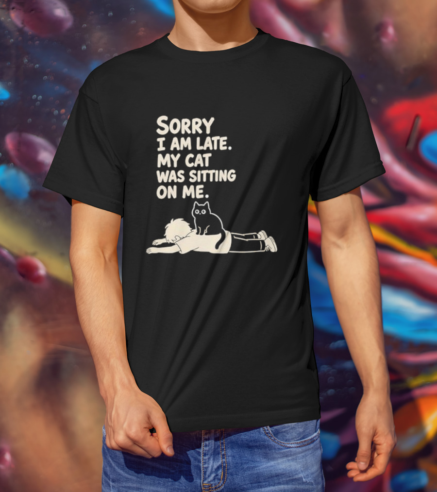 Sorry I Am Late My Cat Was Sitting On Me Cat Lover T-Shirt