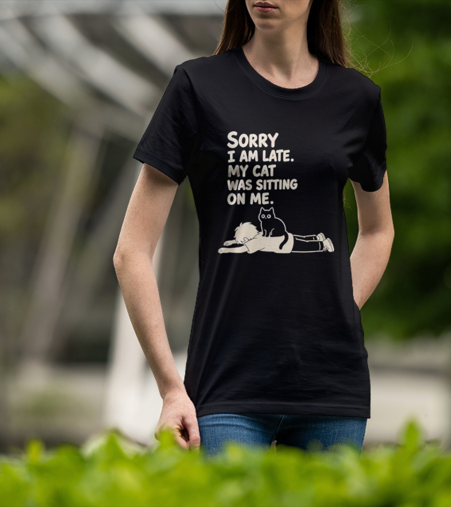 Sorry I Am Late My Cat Was Sitting On Me Cat Lover T-Shirt