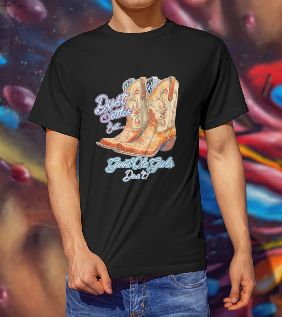 Dust Settles But Good Ole Girls Don't Boots Vintage Western Cowboy T-Shirt