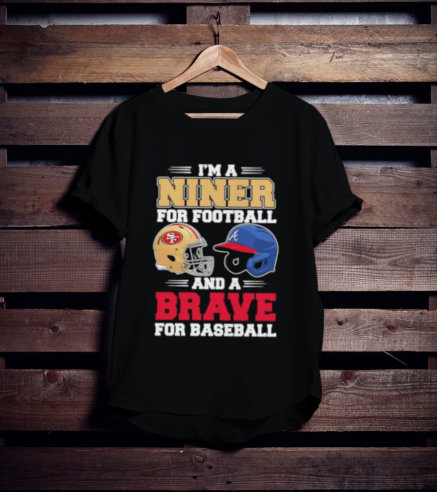 I'm A Niner For Football And A Brave For Baseball With Helmets T-Shirt
