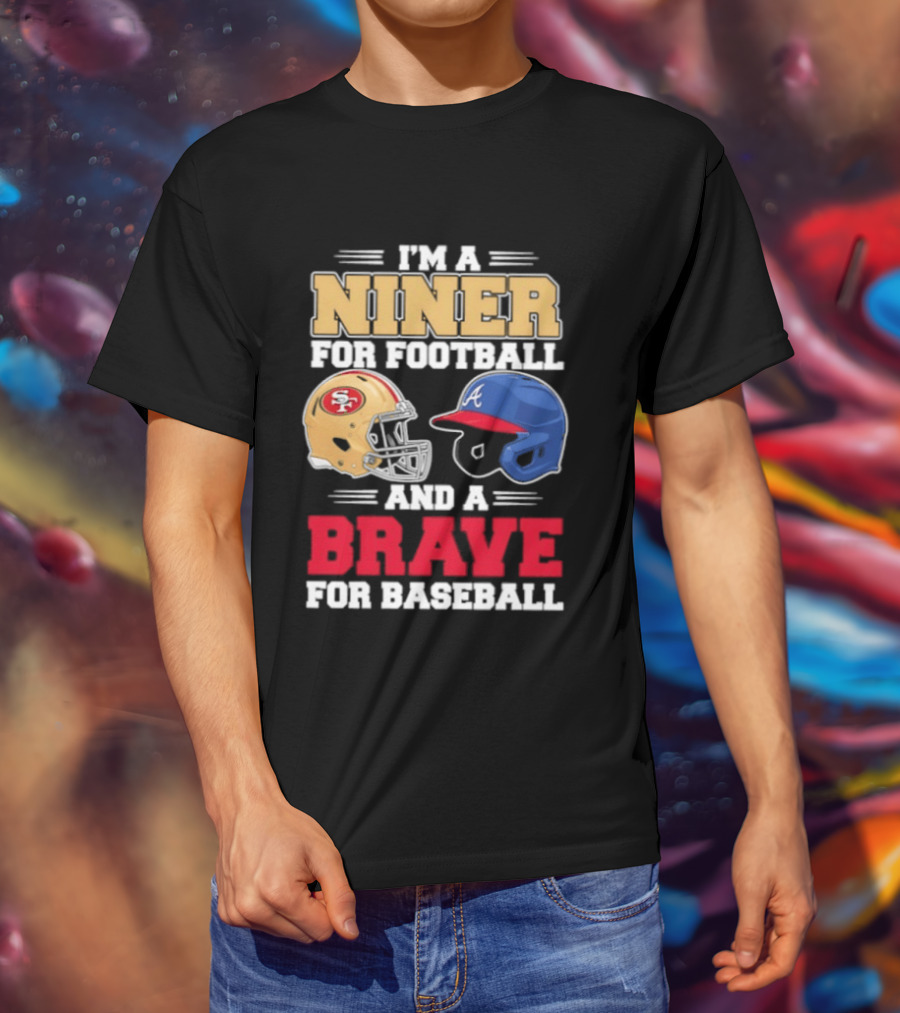 I'm A Niner For Football And A Brave For Baseball With Helmets T-Shirt