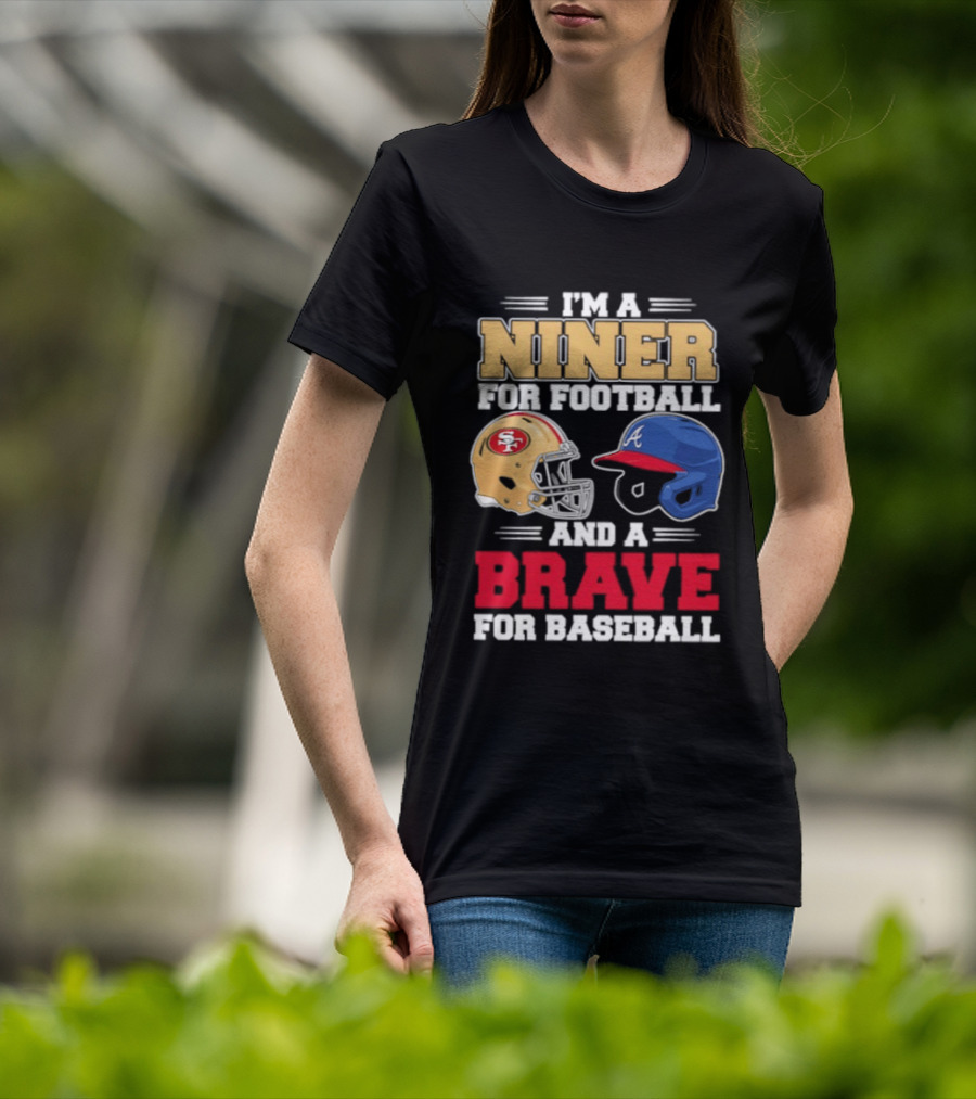 I'm A Niner For Football And A Brave For Baseball With Helmets T-Shirt