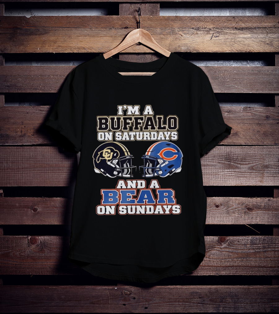 I'm A Buffalo On Saturdays And A Bear On Sundays Colorado CU And Chicago C Fans T-Shirt