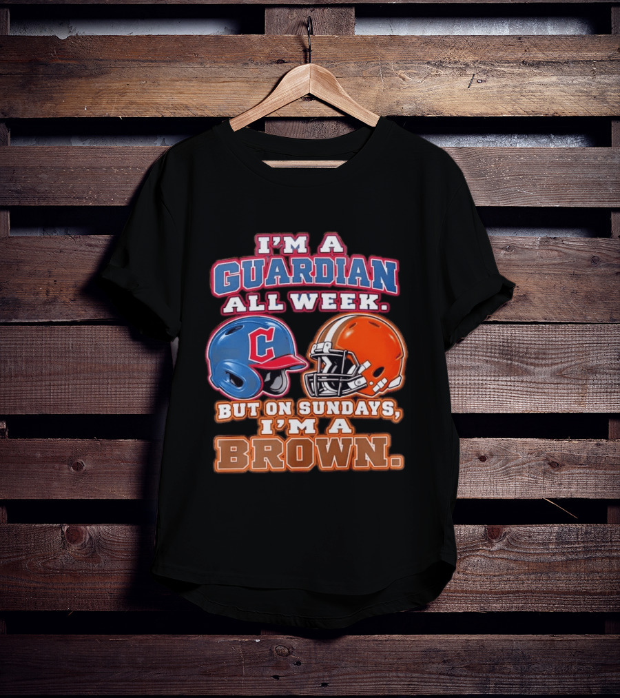 I'm A Guardian All Week Cleveland Helmet Sundays I'm A Brown T-Shirt