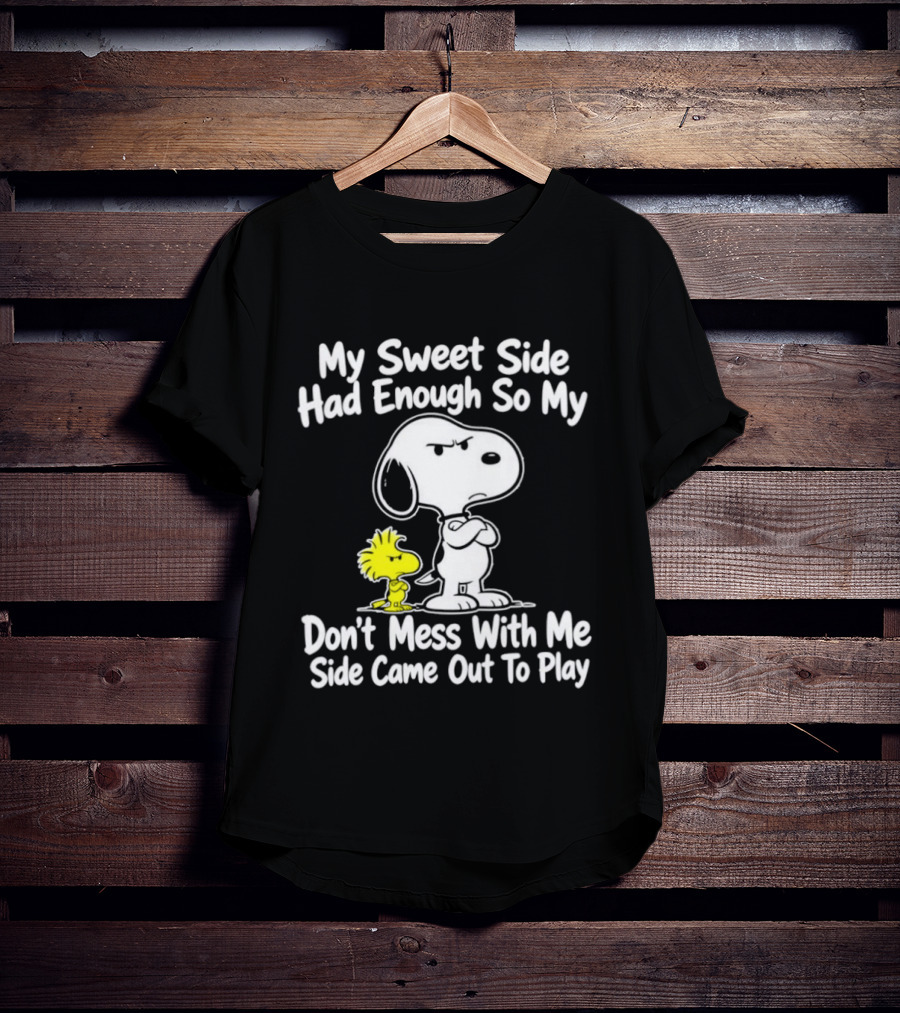 Snoopy Woodstock My Sweet Side Had Enough So My Don't Mess With Me Side Came Out To Play T-Shirt