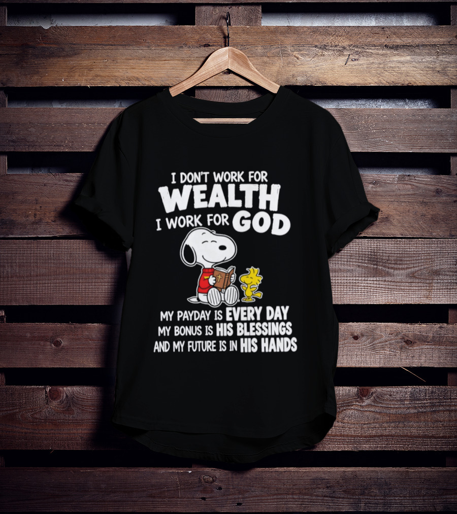 Snoopy I Don't Work For Wealth I Work For God My Payday Every Day Bonus His Blessings Future In His Hands T-Shirt