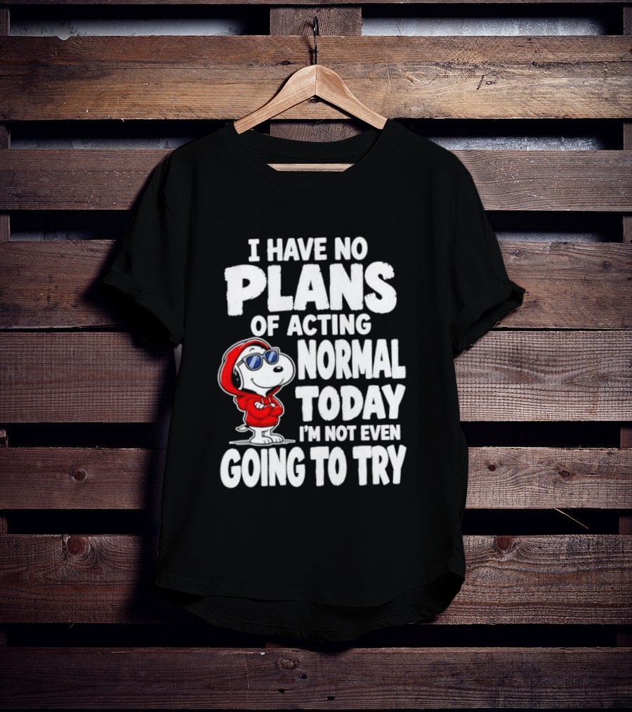 Snoopy I Have No Plans Of Acting Normal Today I'm Not Even Going To Try T-Shirt