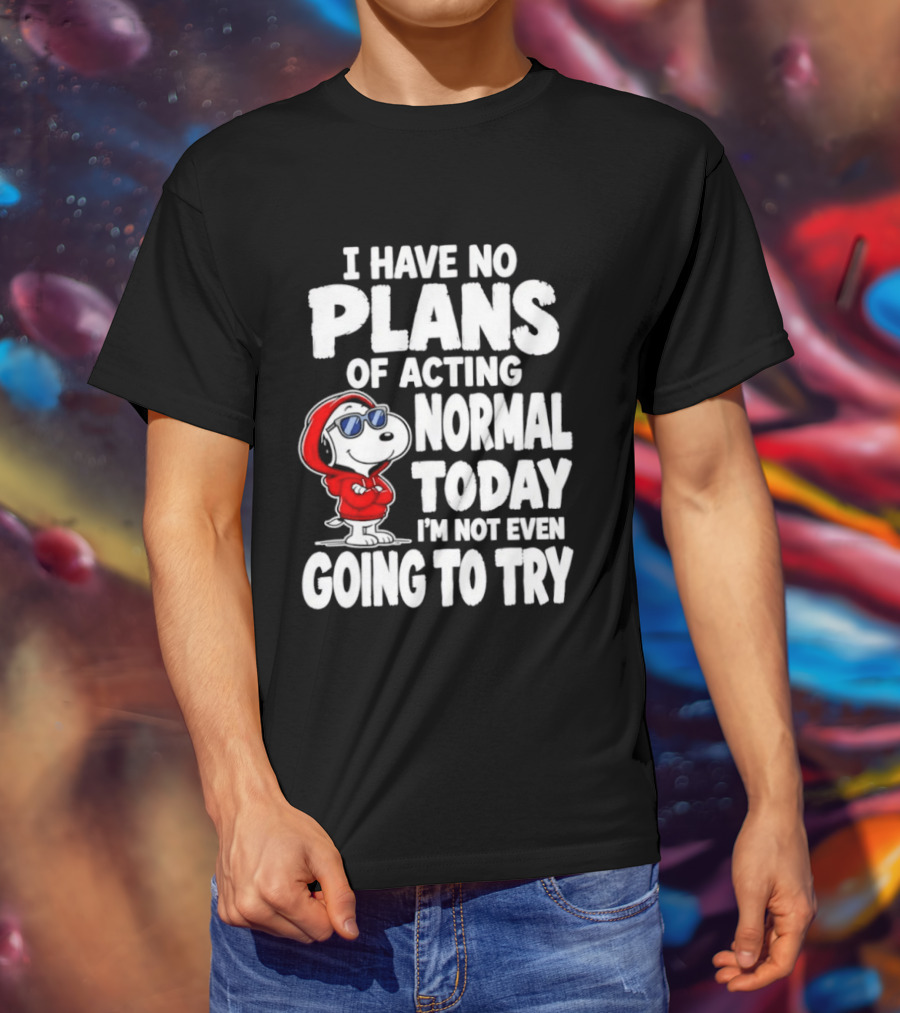 Snoopy I Have No Plans Of Acting Normal Today I'm Not Even Going To Try T-Shirt
