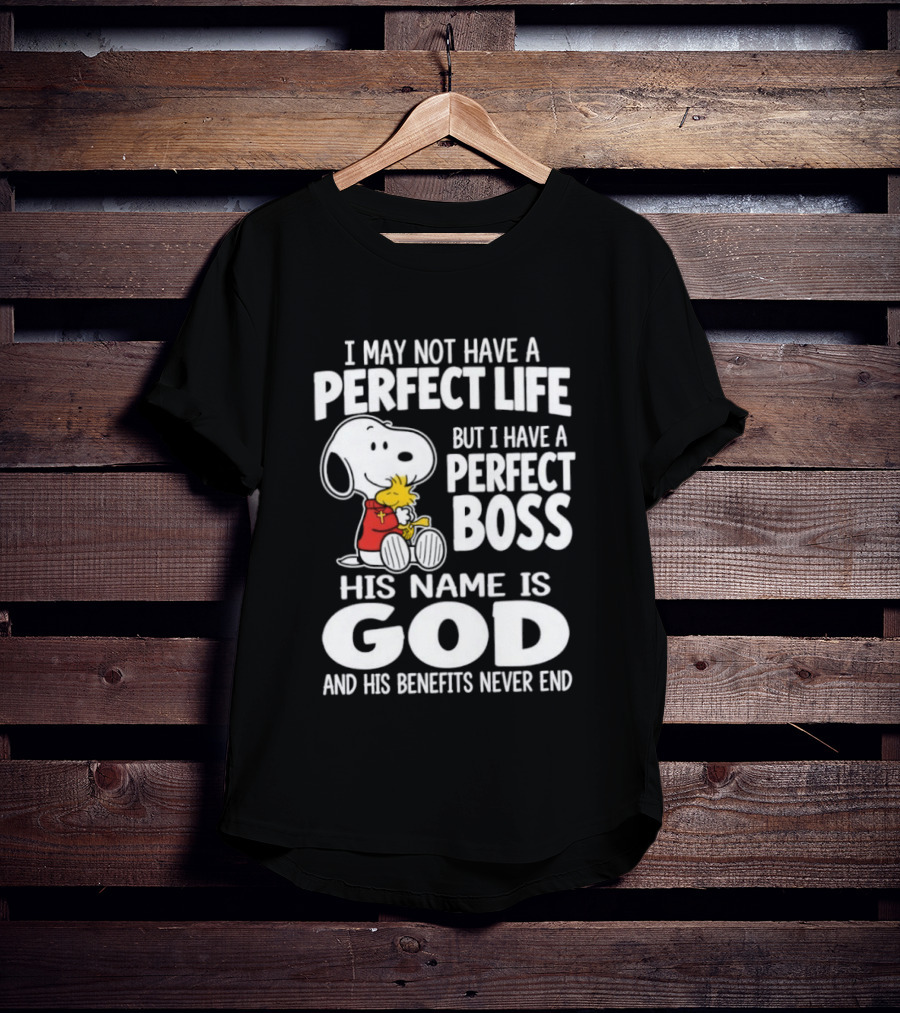 I May Not Have A Perfect Life But I Have A Perfect Boss Snoopy His Name Is God And His Benefits Never End T-Shirt