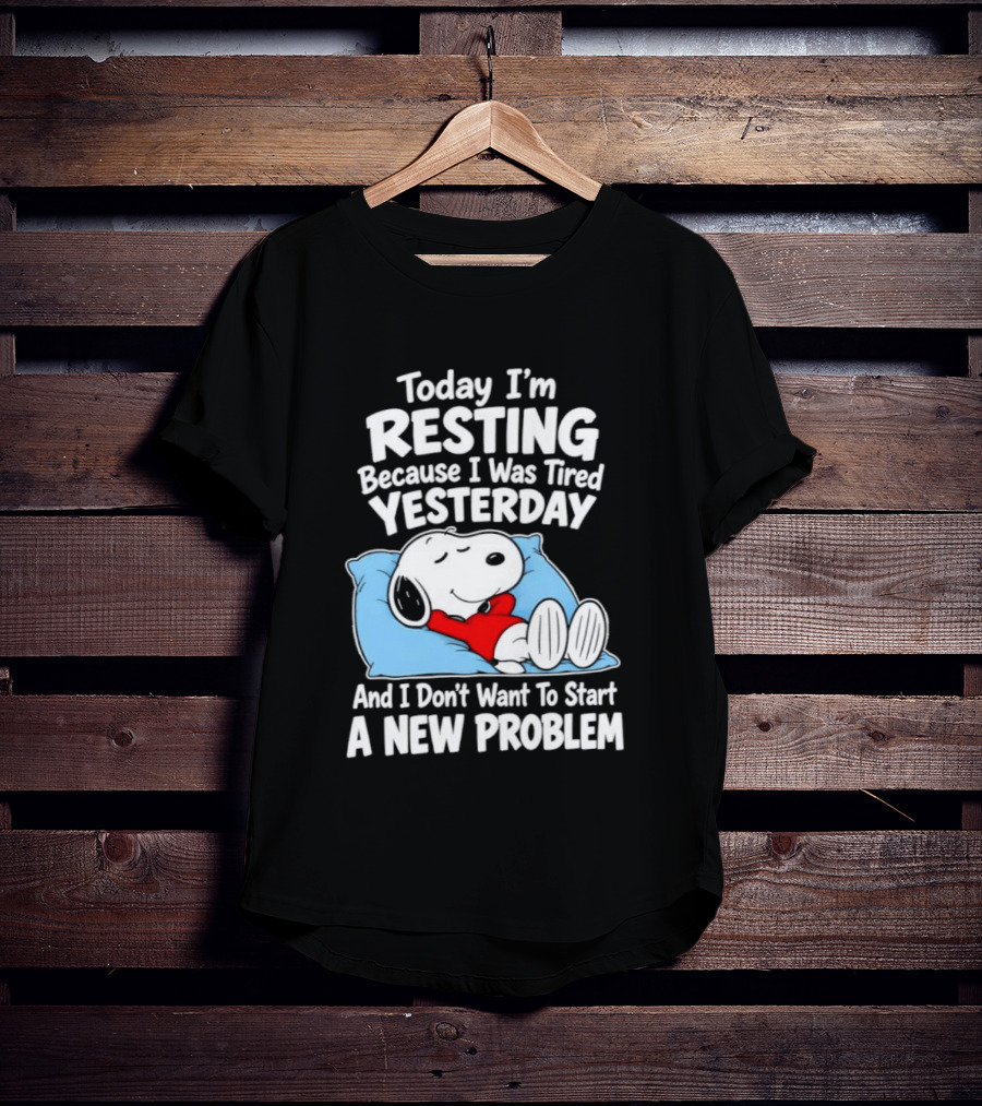 Snoopy Today I'm Resting Because I Was Tired Yesterday And I Don't Want To Start A New Problem T-Shirt