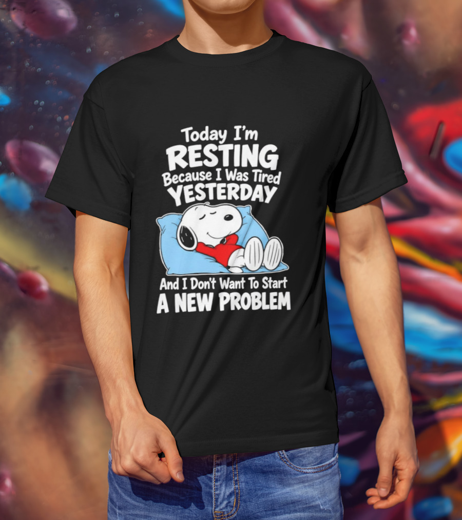 Snoopy Today I'm Resting Because I Was Tired Yesterday And I Don't Want To Start A New Problem T-Shirt