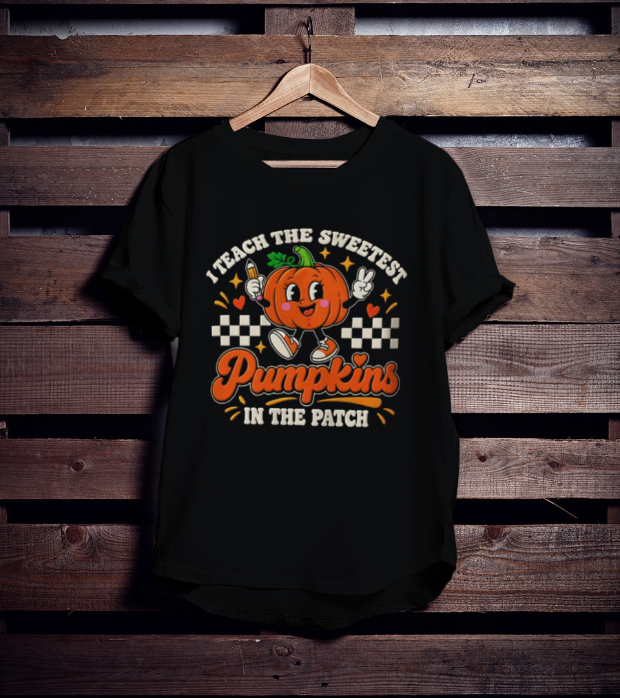 I Teach The Sweetest Pumpkins In The Patch T-Shirt