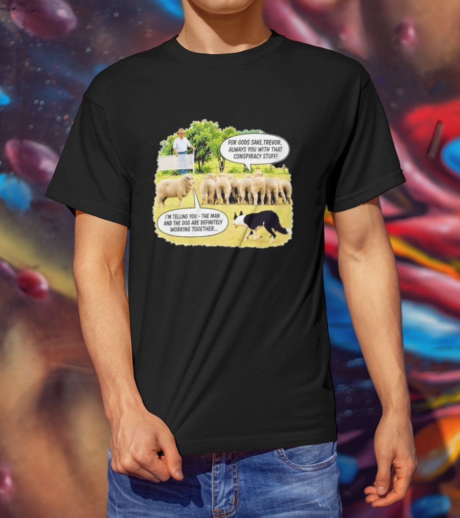 Trevor The Sheep Conspiracy Stuff With Dog And Farmer In Field T-Shirt