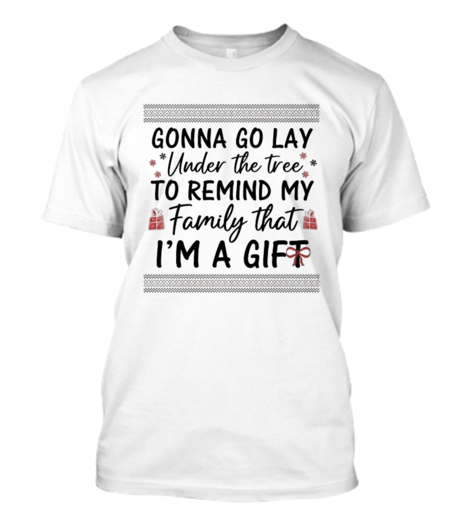 Gonna Go Lay Under The Tree To Remind My Family That I'm A Gift Christmas T-Shirt