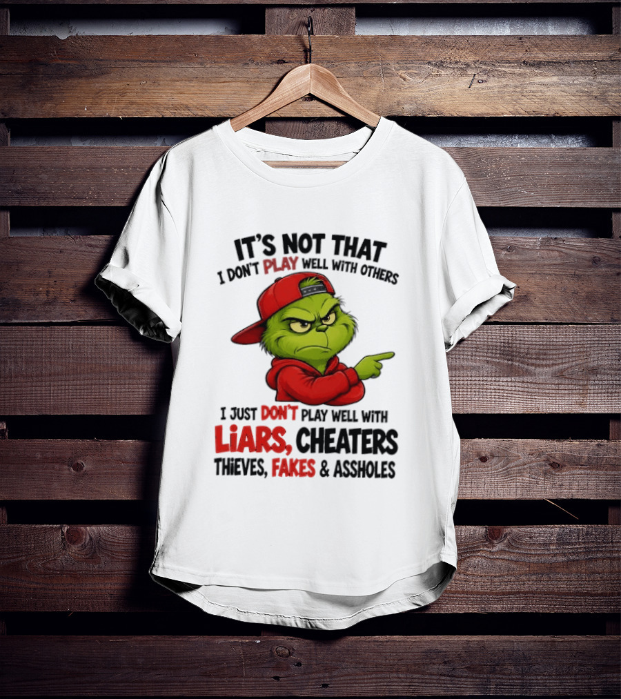 Grinch It's Not That I Don't Play Well With Others I Just Don't Play Well With Liars Cheaters Thieves Fakes & Assholes T-Shirt