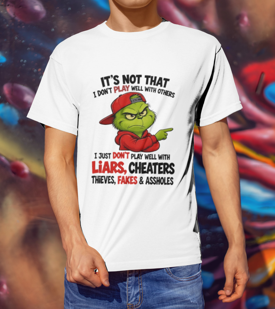 Grinch It's Not That I Don't Play Well With Others I Just Don't Play Well With Liars Cheaters Thieves Fakes & Assholes T-Shirt
