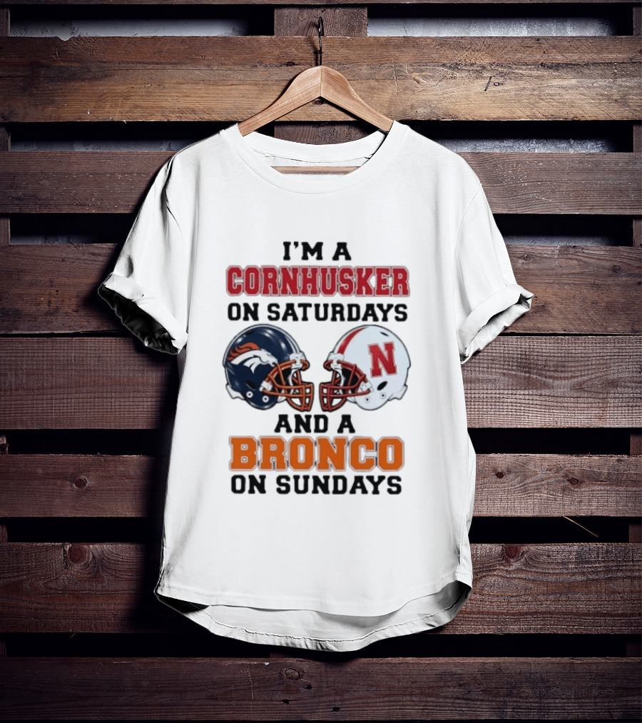 I'm A Cornhusker On Saturdays And A Bronco On Sundays Football Enthusiast Humor T-Shirt