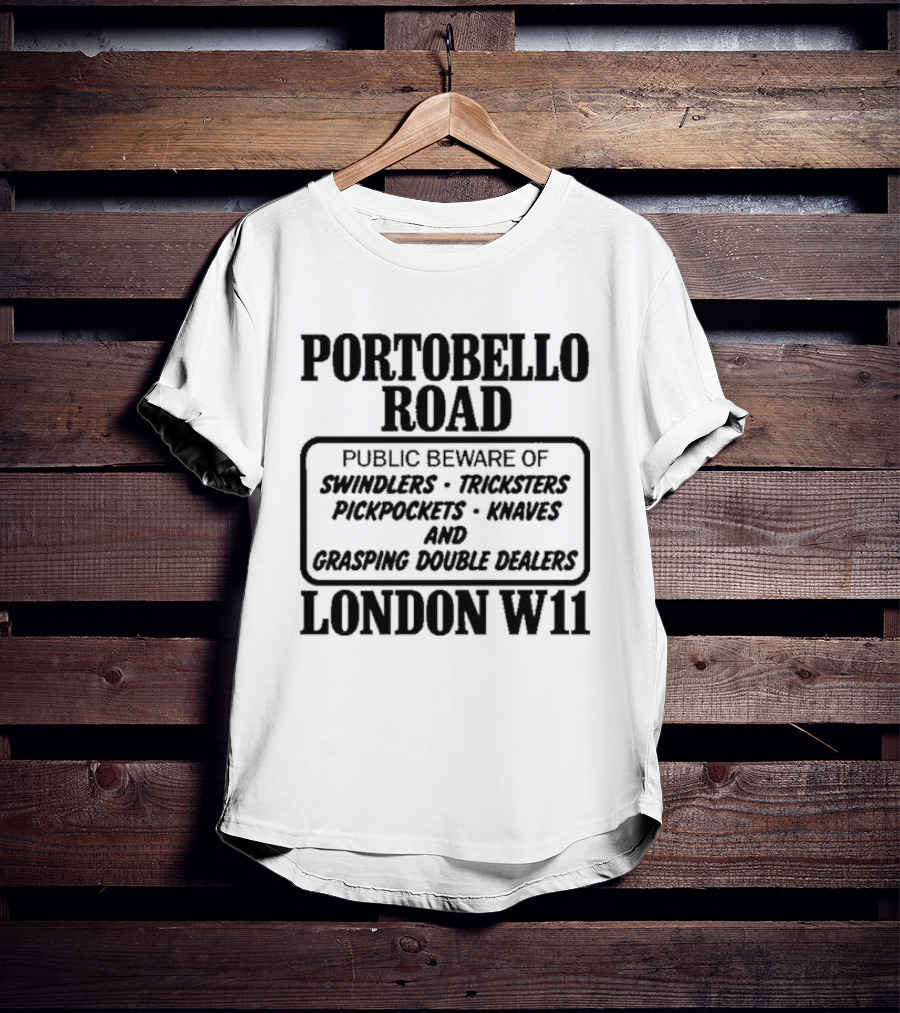 Portobello Road London W11 Public Beware Of Swindlers Tinkers Mountebanks Knaves Cheating Rogue Dealers T-Shirt