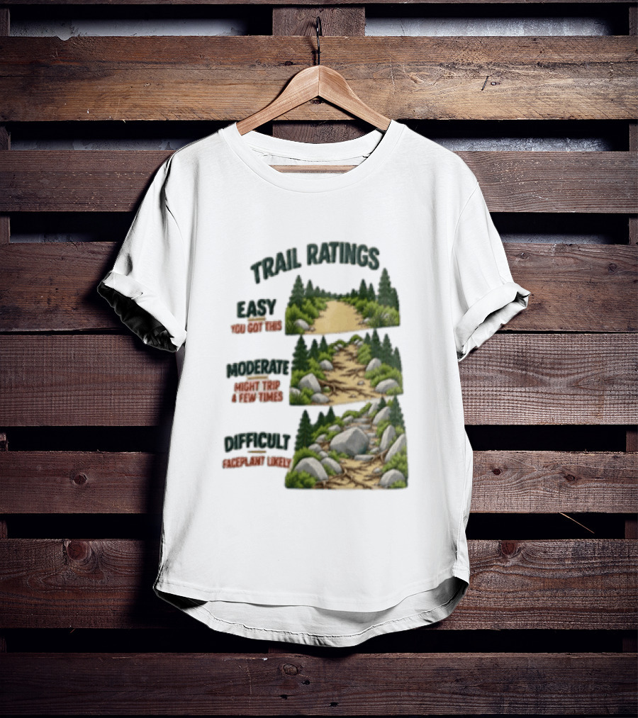 Trail Ratings Easy You Got This Moderate Might Trip A Few Times Difficult Acceptable Injury T-Shirt