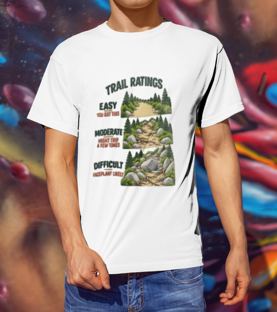 Trail Ratings Easy You Got This Moderate Might Trip A Few Times Difficult Acceptable Injury T-Shirt
