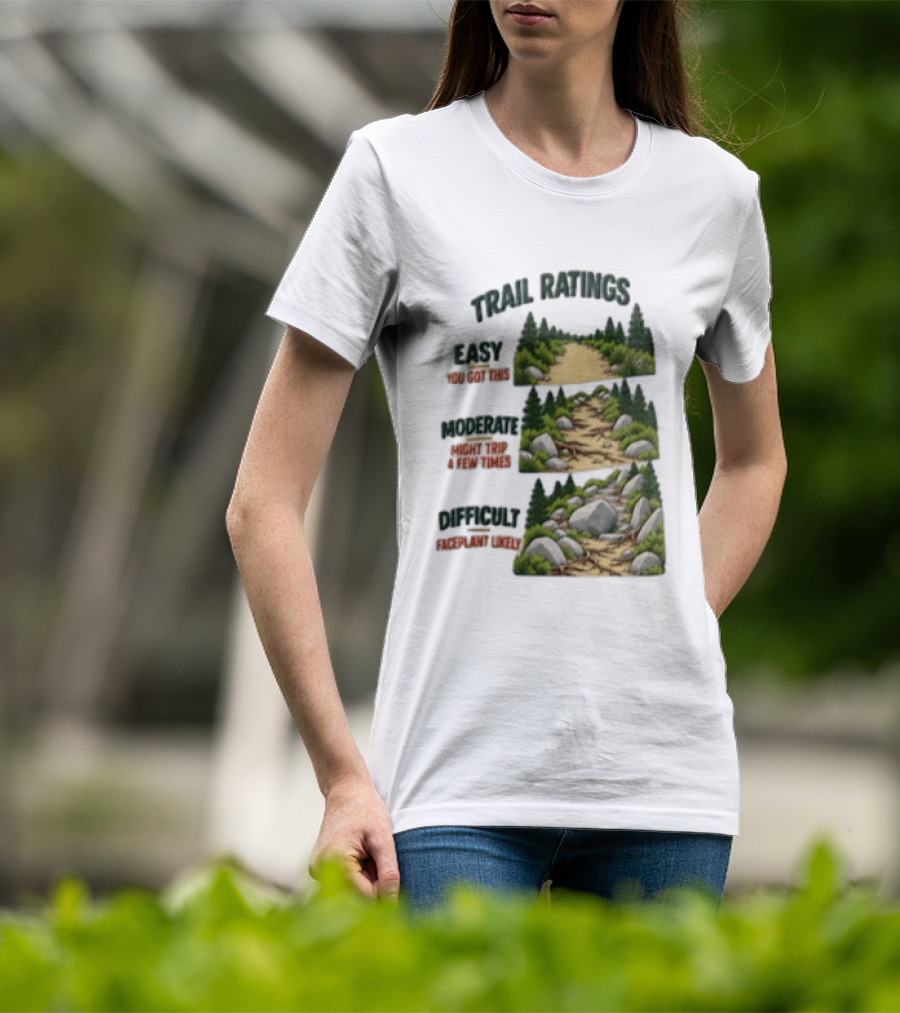 Trail Ratings Easy You Got This Moderate Might Trip A Few Times Difficult Acceptable Injury T-Shirt