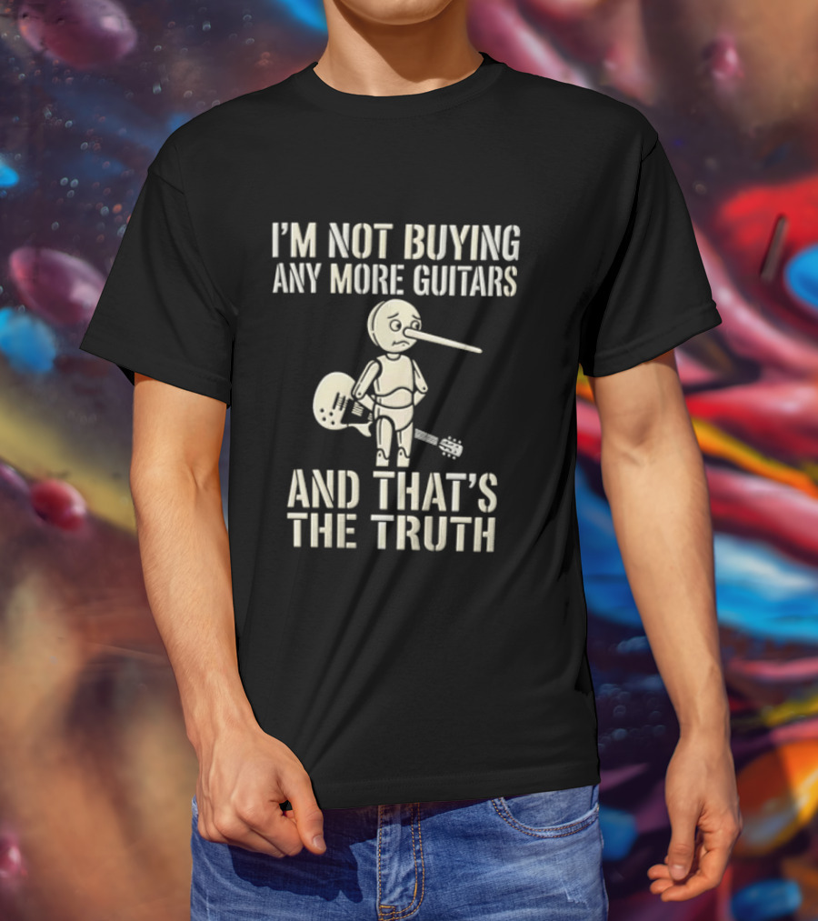 I'm Not Buying Any More Guitars And That's The Truth Funny Pinocchio T-Shirt
