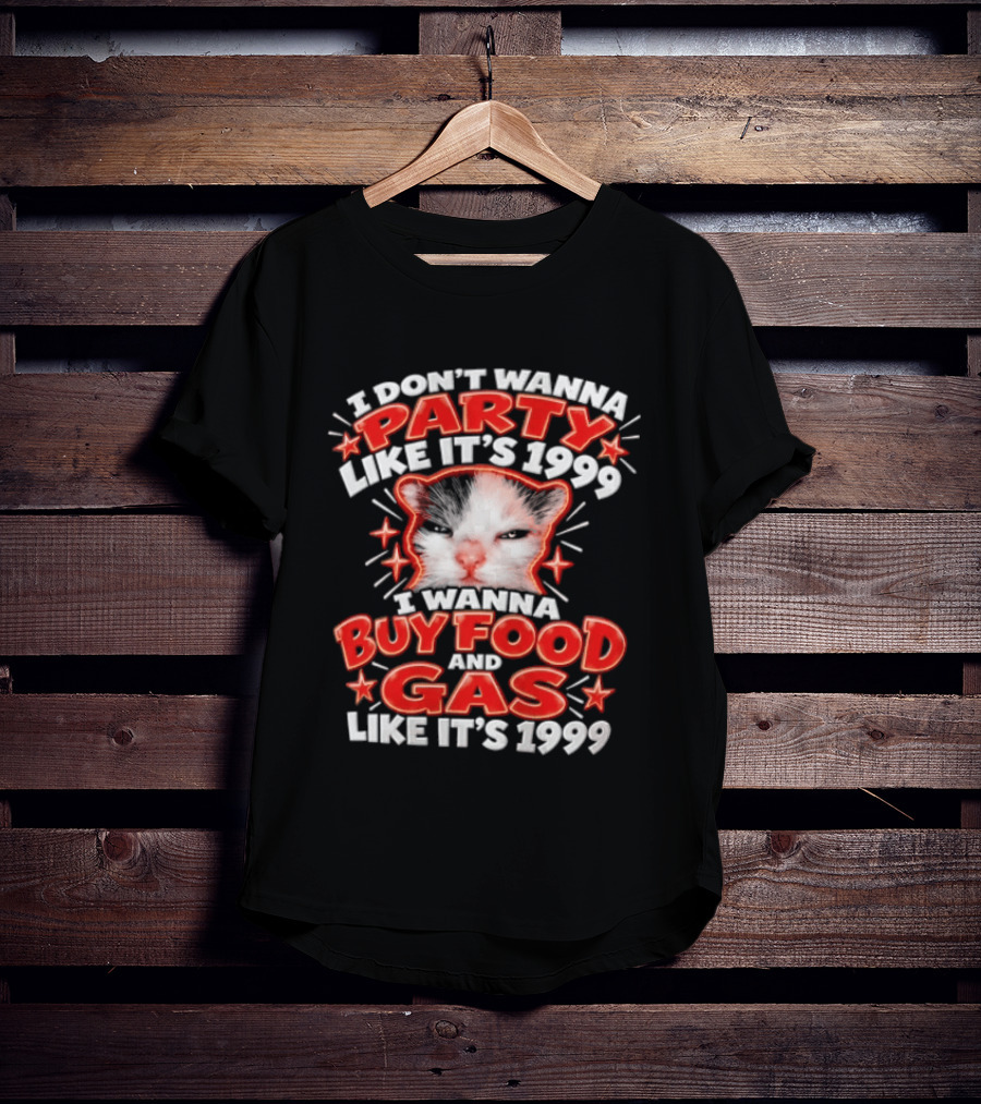 I Don't Wanna Party Like It's 1999 I Wanna Buy Food And Gas Like It's 1999 Cat T-Shirt