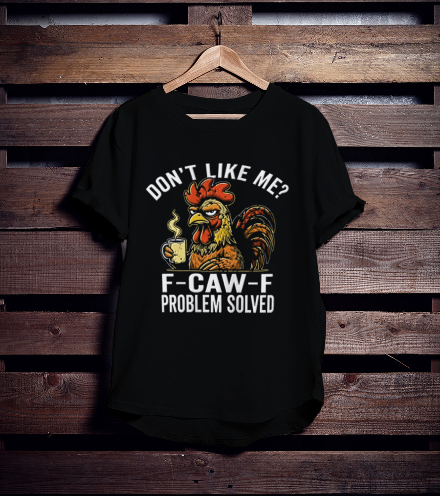 Don't Like Me Angry Rooster F Caw F Problem Solved Coffee T-Shirt