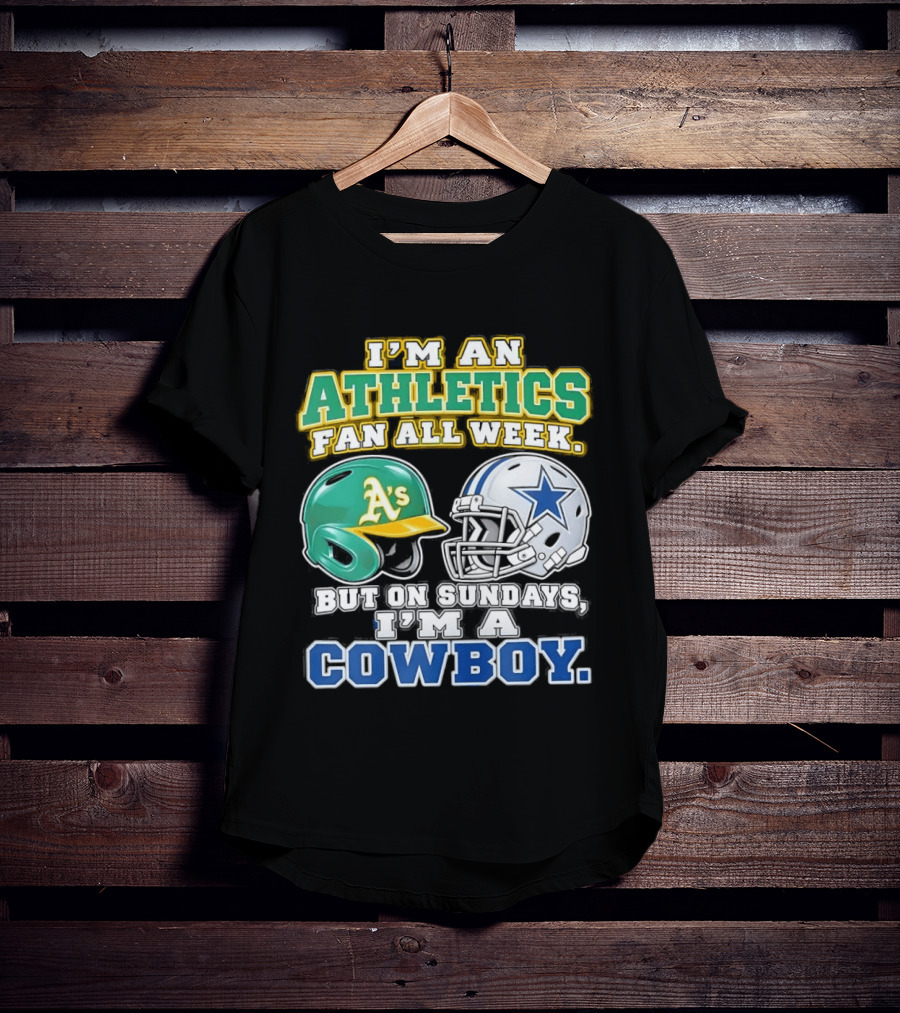 I'm An Athletics Fan All Week But On Sundays I'm A Cowboy T-Shirt