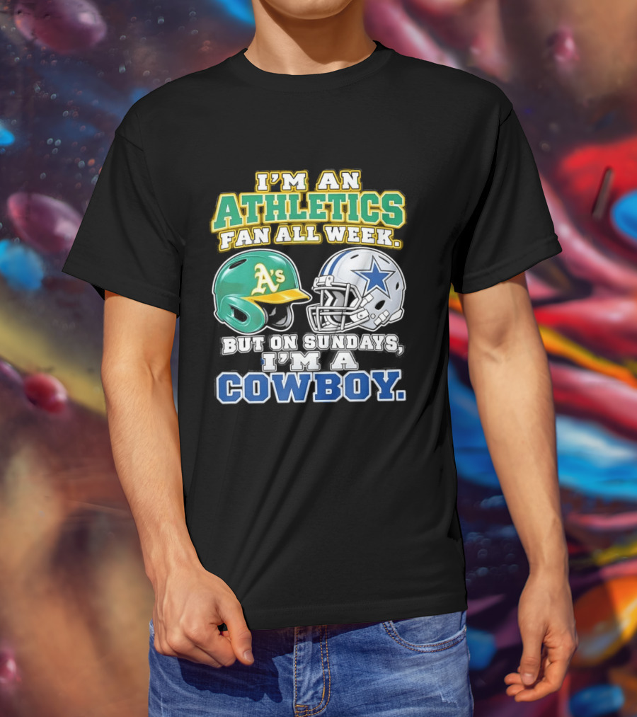 I'm An Athletics Fan All Week But On Sundays I'm A Cowboy T-Shirt