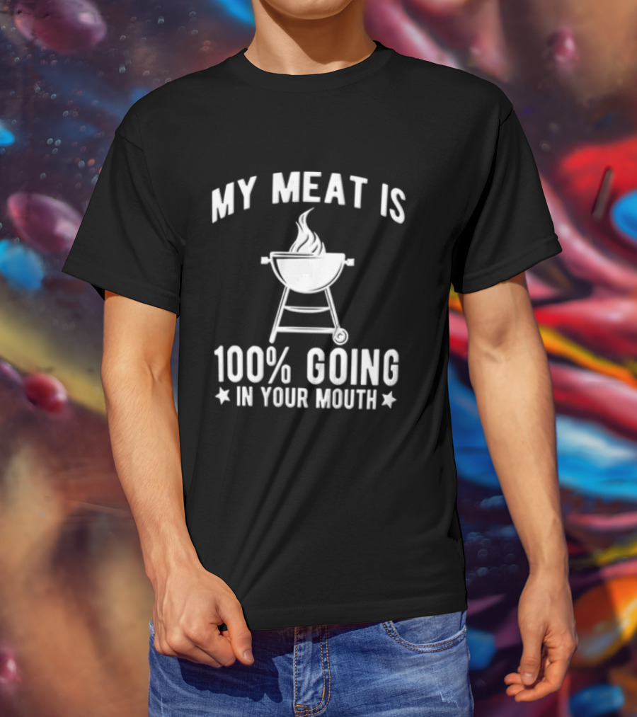 My Meat Is 100 Percent Going In Your Mouth Barbecue Grill Flames T-Shirt